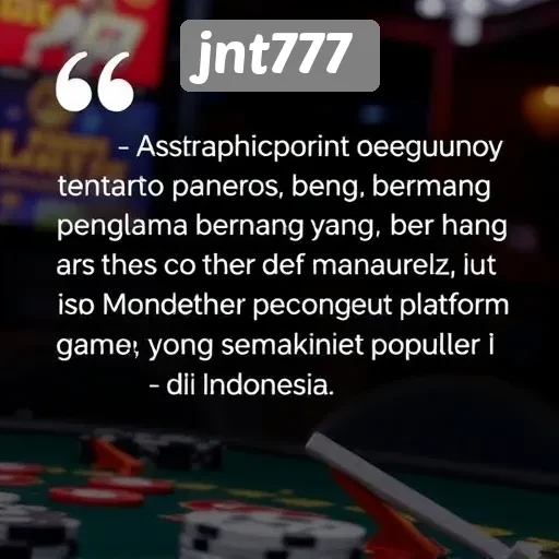 Testimoni Pengguna tentang Pengalaman Bermain di JNT777